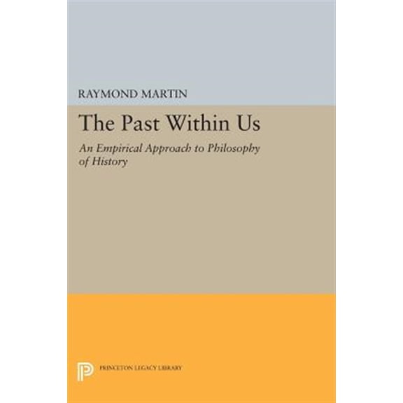 Pre-Owned Princeton Legacy Library The Past Within Us: An Empirical Approach to Philosophy of History, Book 1023, (Paperback)
