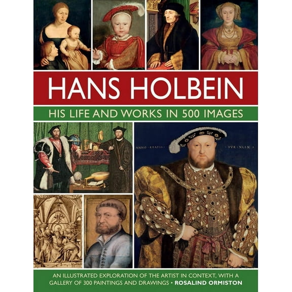 Great Artists Hans Holbein: His Life and Works in 500 Images: An Illustrated Exploration of the Artist and His Context, with a Gallery, (Hardcover)
