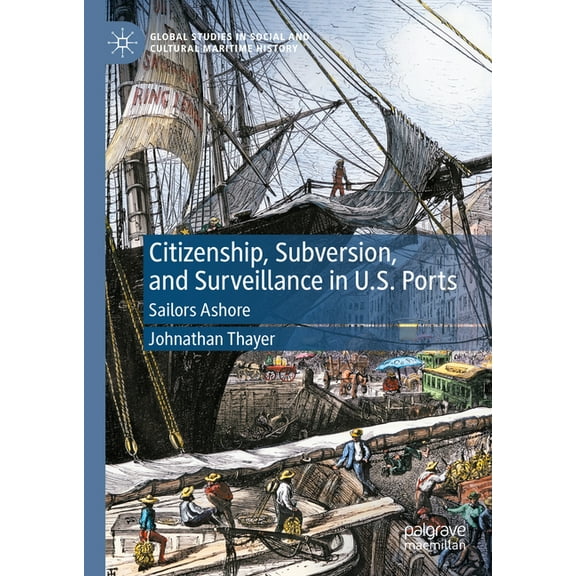 Global Studies in Social and Cultural Ma Citizenship, Subversion, and Surveillance in U.S. Ports: Sailors Ashore, (Hardcover)
