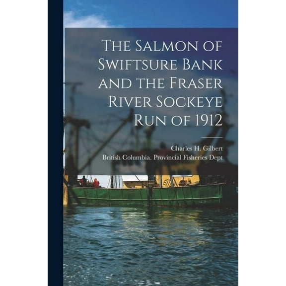 The Salmon of Swiftsure Bank and the Fraser River Sockeye Run of 1912 [microform] (Paperback)