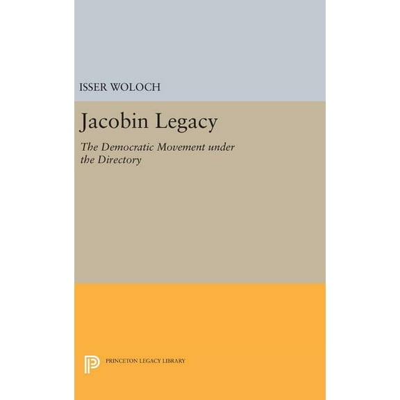 Princeton Legacy Library Jacobin Legacy: The Democratic Movement Under the Directory, Book 1658, (Hardcover)