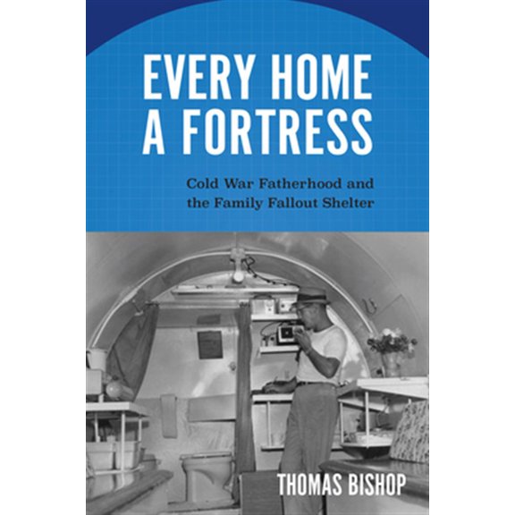 Pre-Owned Culture and Politics in the Cold War and Every Home a Fortress: Cold War Fatherhood and the Family Fallout Shelter, (Paperback)