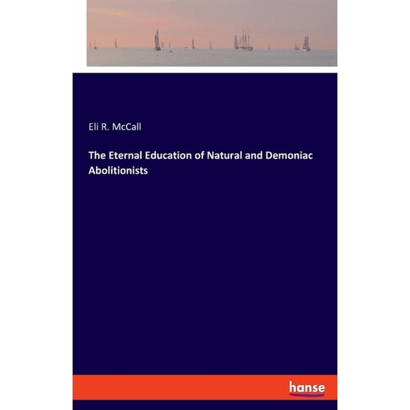 The Eternal Education of Natural and Demoniac Abolitionists, (Paperback)