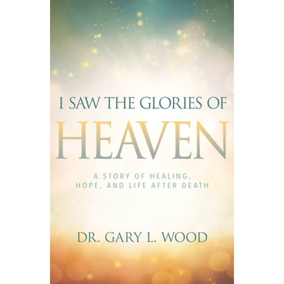 Pre-Owned I Saw the Glories of Heaven: A Story of Healing, Hope, and Life After Death (Paperback) 1641230029 9781641230025