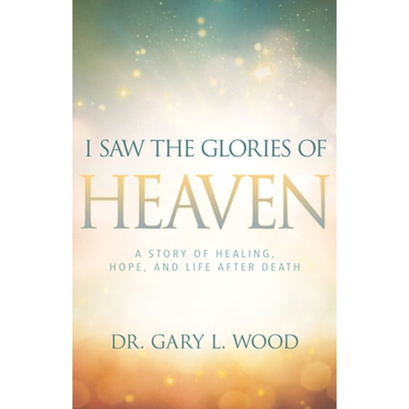 Pre-Owned I Saw the Glories of Heaven: A Story of Healing, Hope, and Life After Death (Paperback) 1641230029 9781641230025