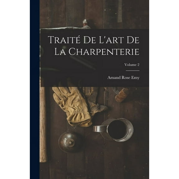 Traité De L'art De La Charpenterie; Volume 2 (Paperback)