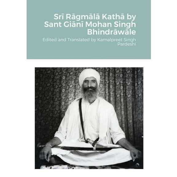 Srī Rāgmālā Kathā by Sant Giānī Mohan Singh Bhindrāwāle: Edited and Translated by Kamalpreet Singh Pardeshi (Paperback)