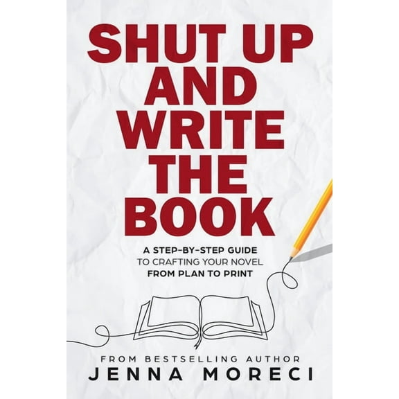 Shut Up and Write the Book: A Step-by-Step Guide to Crafting Your Novel from Plan to Print, (Paperback)
