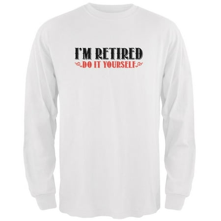 

I m Retired Do It Yourself White Adult Long Sleeve T-Shirt - Small