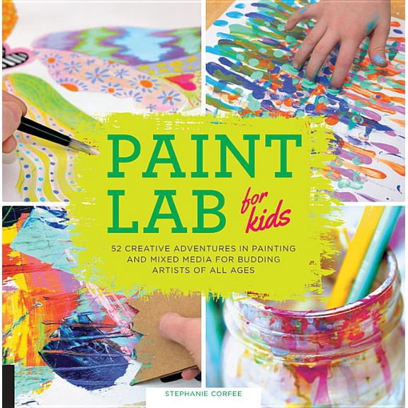 Lab for Kids Paint Lab for Kids: 52 Creative Adventures in Painting and Mixed Media for Budding Artists of All Ages, Book 5, (Paperback)