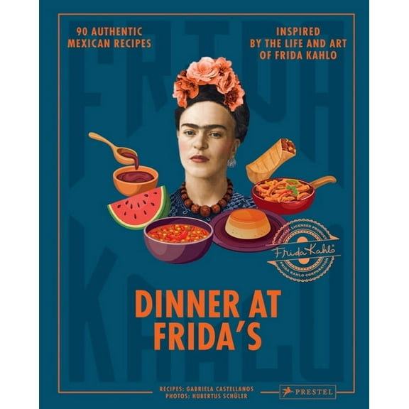 Dinner at Frida's: 90 Authentic Mexican Recipes Inspired by the Life and Art of Frida Kahlo, (Hardcover)
