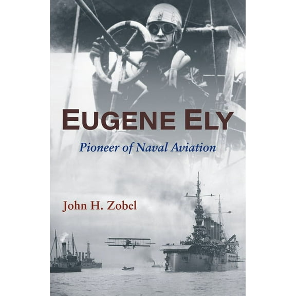 Eugene Ely: Pioneer of Naval Aviation, (Hardcover)
