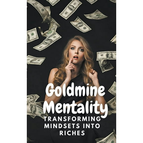Goldmine Mentality: Transforming Mindsets into Riches (Paperback)