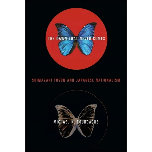 Studies of the Weatherhead East Asian In The Dawn That Never Comes: Shimazaki Toson and Japanese Nationalism, (Hardcover)