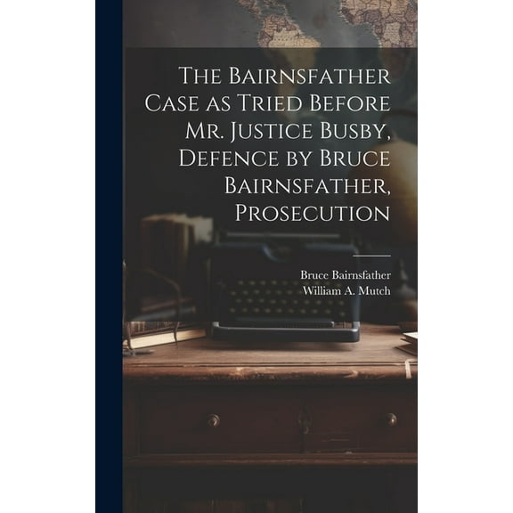 The Bairnsfather Case as Tried Before Mr. Justice Busby, Defence by Bruce Bairnsfather, Prosecution (Hardcover)