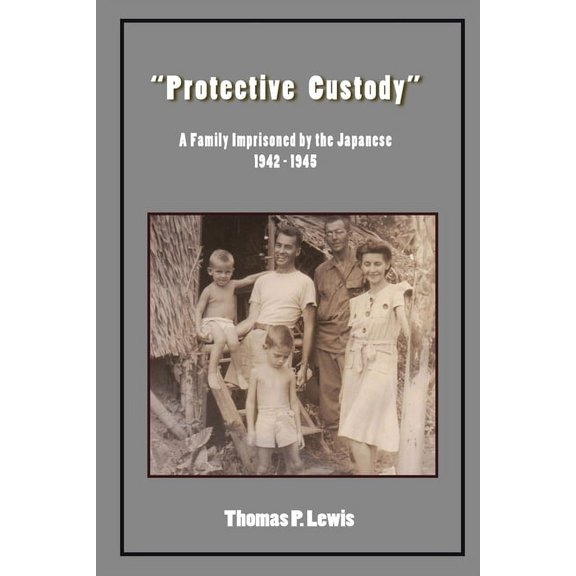 "Protective Custody": A Family Imprisoned by the Japanese 1942 - 1945 (Paperback)