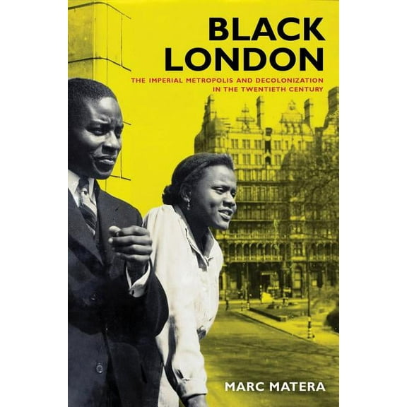 California World History Library: Black London : The Imperial Metropolis and Decolonization in the Twentieth Century (Series #22) (Edition 1) (Paperback)