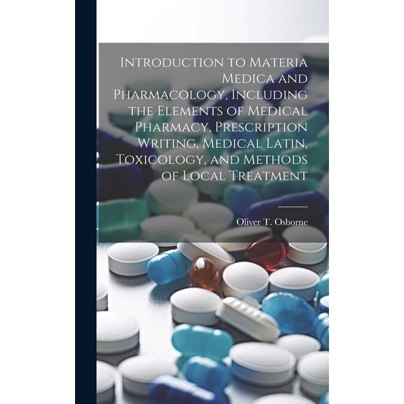 Introduction to Materia Medica and Pharmacology, Including the Elements of Medical Pharmacy, Prescription Writing, Medical Latin, Toxicology, and Methods of Local Treatment (Hardcover)