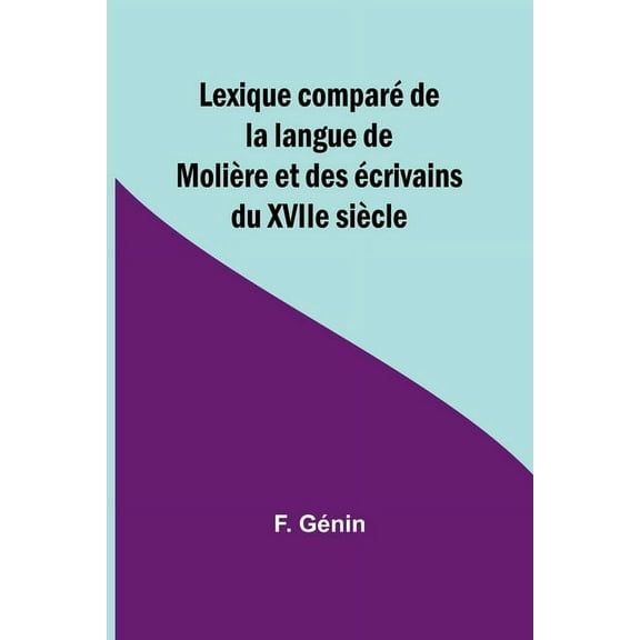 Lexique comparÃ© de la langue de MoliÃ¨re et des Ã©crivains du XVIIe siÃ¨cle, (Paperback)