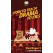How To Teach Drama To Kids: Your Step By Step Guide to Teaching Drama ...