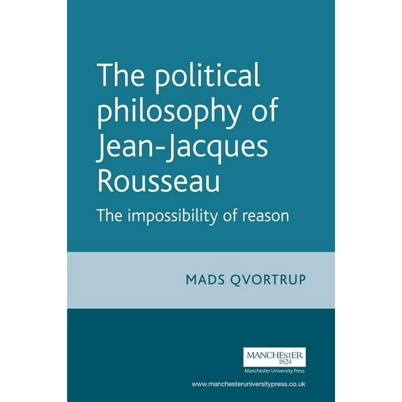 The Political Philosophy of Jean-Jacques Rousseau: The Impossibilty of Reason, (Paperback)