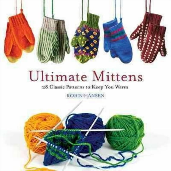 Ultimate Mittens: 28 Classic Patterns to Keep You Warm (Paperback)