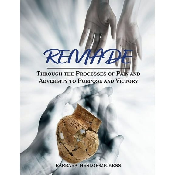 Remade: Through the Processes of Pain and Adversity to Purpose and Victory, (Paperback)