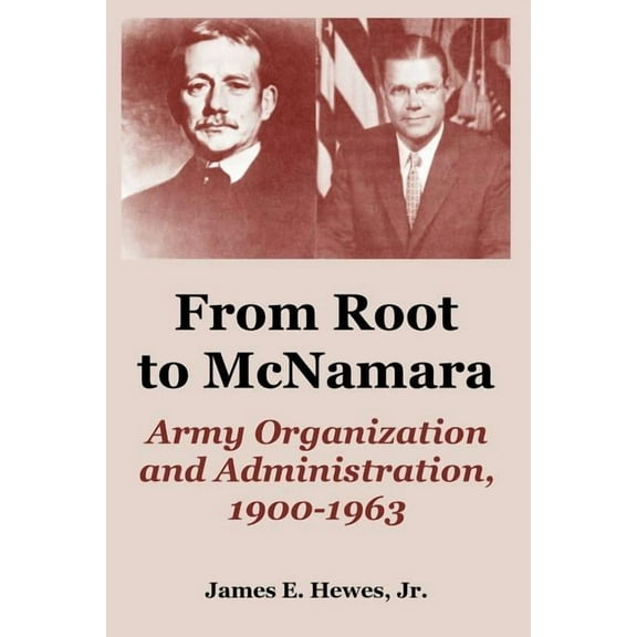 From Root to McNamara: Army Organization and Administration, 1900-1963 (Paperback)