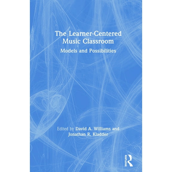 The Learner-Centered Music Classroom: Models and Possibilities, (Hardcover)