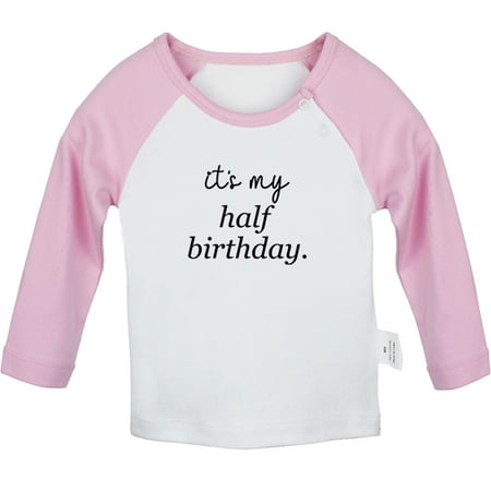 

It s My Half Birthday Funny T shirt For Baby Newborn Babies T-shirts Infant Tops 0-24M Kids Graphic Tees Clothing (Long Pink Raglan T-shirt 12-18 Months)