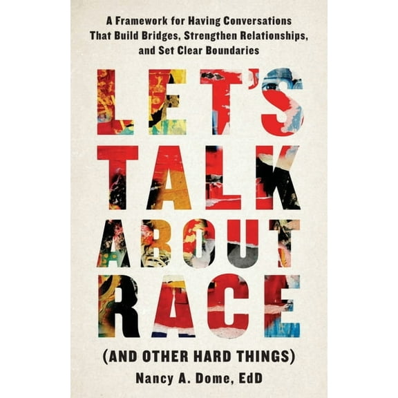 Let's Talk About Race (and Other Hard Things): A Framework for Having Conversations That Build Bridges, Strengthen , (Paperback)