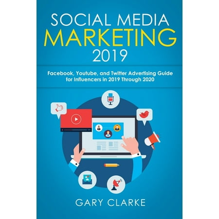 Social Media Marketing 2019: Instagram, Facebook, Youtube, and Twitter Advertising Guide for Influencers in 2019 Through 2020 (Best Social Media Manager 2019)