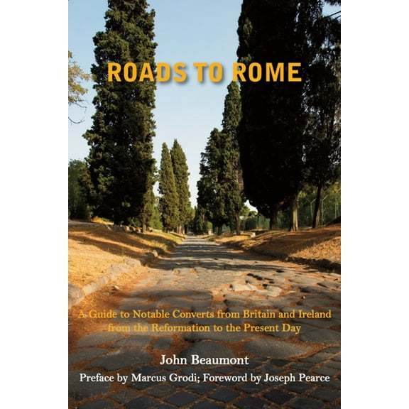 Roads to Rome : A Guide to Notable Converts from Britain and Ireland from the Reformation to the (Hardcover)