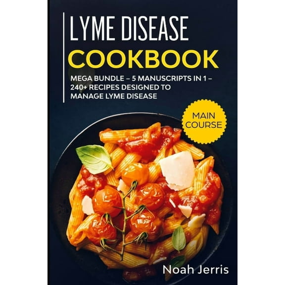Lyme Disease Cookbook: MEGA BUNDLE - 5 Manuscripts in 1 - 240  Recipes designed to manage Lyme (Paperback) by Noah Jerris