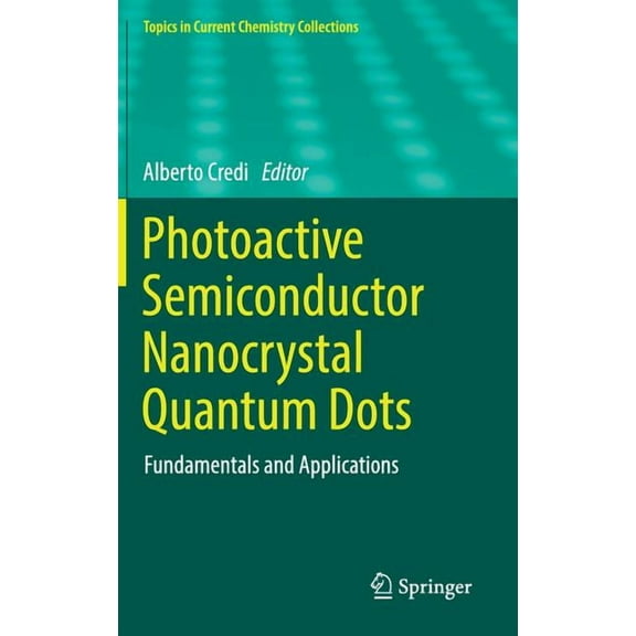 Topics in Current Chemistry Collections Photoactive Semiconductor Nanocrystal Quantum Dots: Fundamentals and Applications, (Hardcover)