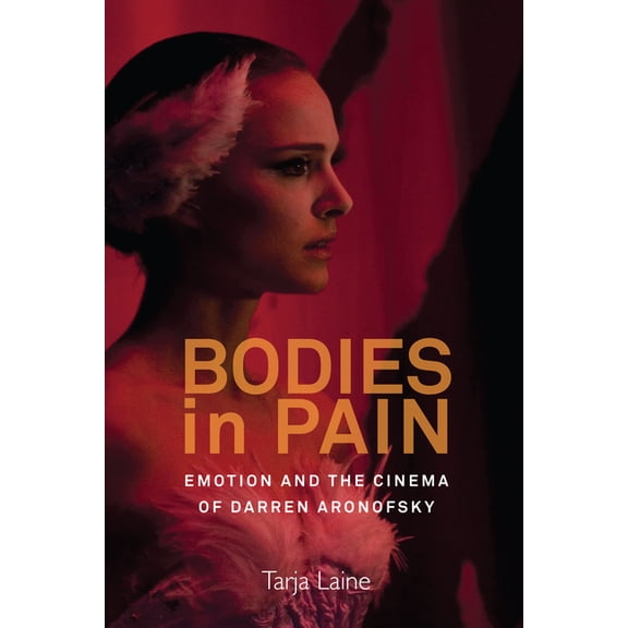 Bodies in Pain: Emotion and the Cinema of Darren Aronofsky, (Paperback)