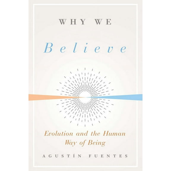 Foundational Questions in Science Why We Believe: Evolution and the Human Way of Being, (Hardcover)