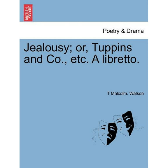 Jealousy; Or, Tuppins and Co., Etc. a Libretto. Paperback