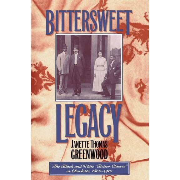 Bittersweet Legacy: The Black and White "Better Classes" in Charlotte, 1850-1910, (Paperback)