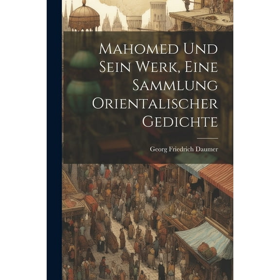 Mahomed und sein Werk, Eine Sammlung orientalischer Gedichte (Paperback)