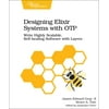 Designing Elixir Systems with Otp: Write Highly Scalable, Self-Healing Software with Layers [Paperback - Used]