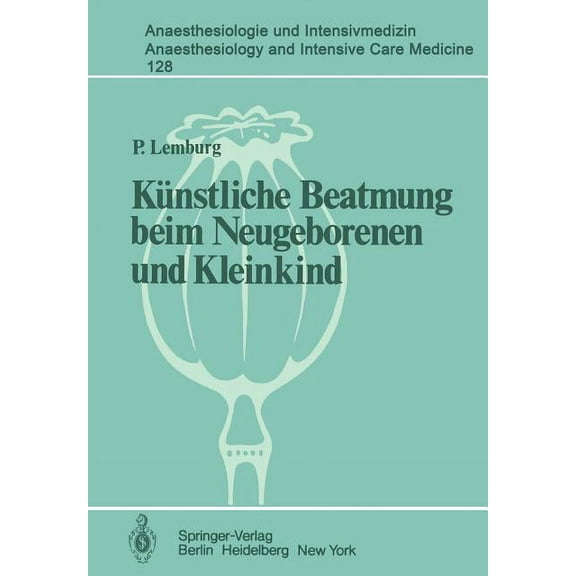 Anaesthesiologie Und Intensivmedizin Ana KÃ¼nstliche Beatmung Beim Neugeborenen Und Kleinkind: Theorie Und PRAXIS Der Anwendung Von Respiratoren Beim Kind, Book 128, (Paperback)