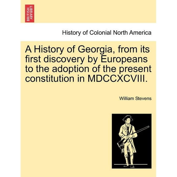 A History of Georgia, from its first discovery by Europeans to the adoption of the present constitution in MDCCXCVIII. (Paperback)