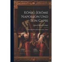 König Jérôme Napoleon Und Sein Capri: Historisch-Humoristischer Roman, 1 Band (Paperback)