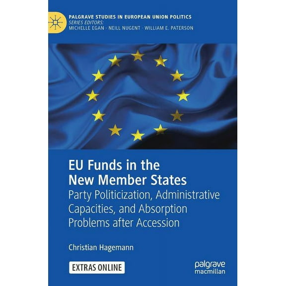 Palgrave Studies in European Union Polit EU Funds in the New Member States: Party Politicization, Administrative Capacities, and Absorption Problems After Access, (Hardcover)