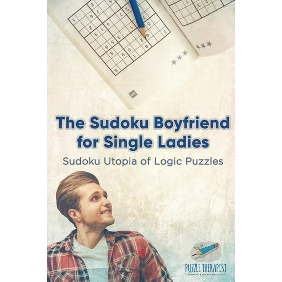 The Sudoku Boyfriend for Single Ladies Sudoku Utopia of Logic Puzzles (Paperback)