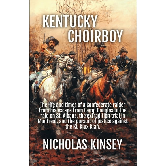 Kentucky Choirboy: The life and times of a Confederate raider from his escape from Camp Douglas to the raid on St. Alban, (Paperback)