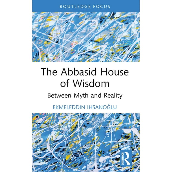 The Abbasid House of Wisdom: Between Myth and Reality, (Paperback)