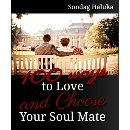 100 Ways to Love and Choose your Soulmate: A not so long life Journey of learning to find your Husband or Wife - (Best Way To Find Your Soulmate)