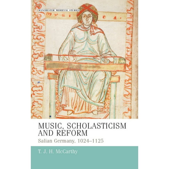 Manchester Medieval Studies Music, Scholasticism and Reform: Salian Germany 1024-1125, Book 16, (Hardcover)